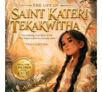 The Life of Saint Kateri Tekakwitha: An Inspiring Catholic Children’s Biography About Faith, Courage, Kindness, Prayer, and Native American Heritage for Kids Ages 4-10