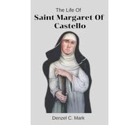 The Life of Saint Margaret Of Castello: Life story and nine days novena, prayers, litany, reflections, devotions and legacy of the patron saint of the marginalised