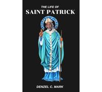 The Life Of Saint Patrick: Life story and nine days novena, devotions, prayers , reflections and legacy of patron Saint of Ireland