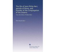 The life of Saint Philip Neri, apostle of Rome, and founder of the Congregation of the Oratory: From the Italian of Father Bacci: Volume 2