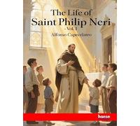 The Life of Saint Philip Neri: Vol. I