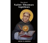 The life of Saint Thomas Aquinas: The life , legacy , nine days novena, litany ,devotions and prayers of Saint Thomas Aquinas