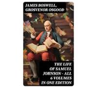 The Life Of Samuel Johnson - All 6 Volumes In One Edition (ebook)