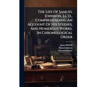 The Life Of Samuel Johnson, Ll. D., Comprehending An Account Of His Studies, And Numerous Works, In Chronological Order