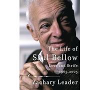 The Life of Saul Bellow: Love and Strife, 1965-2005