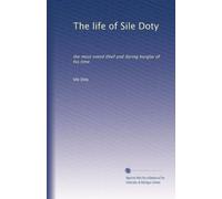 The life of Sile Doty: the most noted thief and daring burglar of his time
