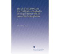 The Life of Sir Edward Coke Lrrd Chief Justice of England in the Reign of James I With Memoirs of His ContempOraries: V.2