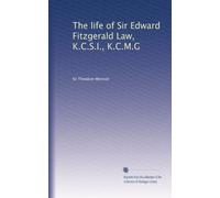 The life of Sir Edward Fitzgerald Law, K.C.S.I., K.C.M.G