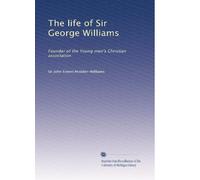 The life of Sir George Williams: Founder of the Young men's Christian association