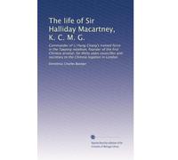The life of Sir Halliday Macartney, K. C. M. G.: Commander of Li Hung Chang's trained force in the Taeping rebellion, founder of the first Chinese ... secretary to the Chinese legation in London