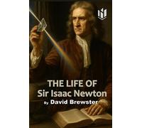 THE LIFE OF SIR ISAAC NEWTON (Annotated)