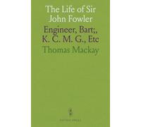 The Life of Sir John Fowler: Engineer, Bart;, K. C. M. G., Etc
