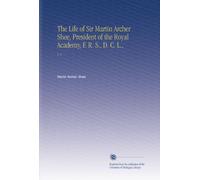 The Life of Sir Martin Archer Shee, President of the Royal Academy, F. R. S., D. C. L.,: V. 1