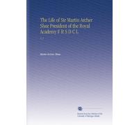 The Life of Sir Martin Archer Shee President of the Royal Academy F R S D C L: V. 2