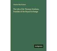 The Life of Sir Thomas Gresham, Founder of the Royal Exchange