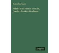 The Life of Sir Thomas Gresham, Founder of the Royal Exchange