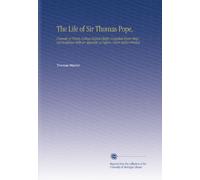 The Life of Sir Thomas Pope,: Founder of Trinity College Oxford Chiefly Compiled From Original Evidences With an Appendix of Papers, Never Before Printed.