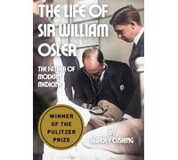The Life of Sir William Osler: The Father of Modern Medicine & The First Residency Program (WINNER OF THE PULITZER PRIZE)