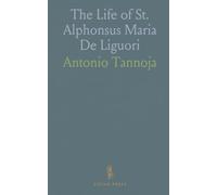 The Life of St. Alphonsus Maria De Liguori: Bishop of St. Agatha of the Goths, and Founder of the Congregation of the Holy Redeemer