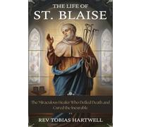 The Life Of St. Blaise: The Miraculous Healer Who Defied Death and Cured the Incurable