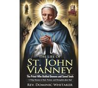 THE LIFE OF ST. JOHN VIANNEY: The Priest Who Battled Demons and Saved Souls + 9-Day Novena to Heal, Protect, and Strengthen Your Soul