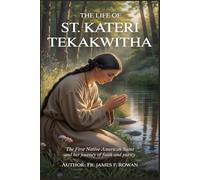 THE LIFE OF ST. KATERI TEKAKWITHA: The First Native American Saint and Her Journey of Faith and Purity