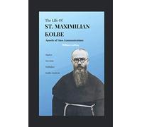 The life of ST. MAXIMILIAN KOLBE: Apostle of Mass Communications