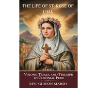 THE LIFE OF ST. ROSE OF LIMA: Visions, Trials, and Triumph in Colonial Peru