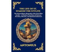 The Life of St. Symeon the Stylite: The Extraordinary Biography of the First Pillar Ascetic - A Timeless True Story of Extreme Devotion, Miracles, and ... 272 (Library of Alexandria - Esoteric)