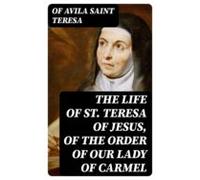 The Life Of St. Teresa Of Jesus Of The Order Of Our Lady Of Carmel (eb