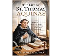 THE LIFE OF ST. THOMAS AQUINAS: FAITH, REASON, AND THE MIND THAT SHAPED CHRISTIAN THOUGHT
