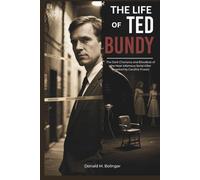 The Life of Ted Bundy: The Dark Charisma and Bloodlust of the Most Infamous Serial Killer (Inspired by Caroline Fraser) (Legacy and Life Biographies)