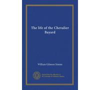 The life of the Chevalier Bayard