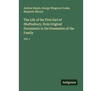 The Life of the First Earl of Shaftesbury, from Original Documents in the Possession of the Family: Vol. 1