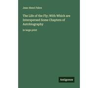 The Life of the Fly; With Which are Interspersed Some Chapters of Autobiography: in large print