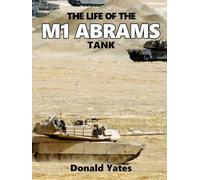 The Life of the M1 Abrams Tank: The history of America's Main Battle Tank with photos