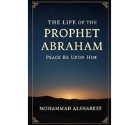 The life of the Prophet Abraham, peace be upon him