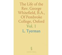 The Life of the Rev. George Whitefield, B.A., Of Pembroke College, Oxford