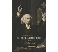 The Life of the Rev. George Whitefield (Volume 2 of 2): A Classic Biography of the Great Evangelical Preacher