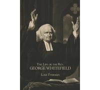 The Life of the Rev. George Whitefield (Volume I of 2): A Classic Biography of the Great Evangelical Preacher and Methodist Revival