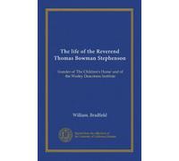 The life of the Reverend Thomas Bowman Stephenson: founder of 'The Children's Home' and of the Wesley Deaconess Institute