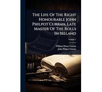 The Life Of The Right Honourable John Philpot Curran, Late Master Of The Rolls In Ireland