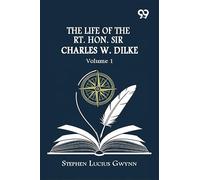The Life Of The Rt. Hon. Sir Charles W. Dilke: Volume 1