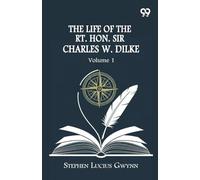 The Life Of The Rt. Hon. Sir Charles W. Dilke: Volume 1