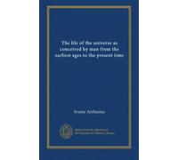 The life of the universe as conceived by man from the earliest ages to the present time (v.2)