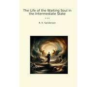 The Life of the Waiting Soul in the Intermediate State (Classic Books)