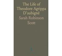 The Life of Theodore Agrippa D'aubigné: Key Events in France's Civil Wars Under Charles IX to Louis XIII