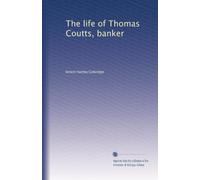 The life of Thomas Coutts, banker: Volume 1