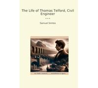 The Life of Thomas Telford, Civil Engineer (Classic Books)