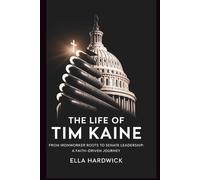 The Life Of Tim Kaine: From Ironworker Roots to Senate Leadership: A Faith-Driven Journey (Legacy Chronicles)